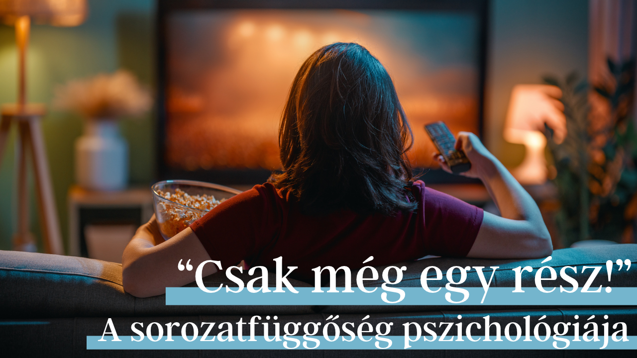 Miért nem tudom abbahagyni a sorozatnézést? A sorozatfüggőség pszichológiája